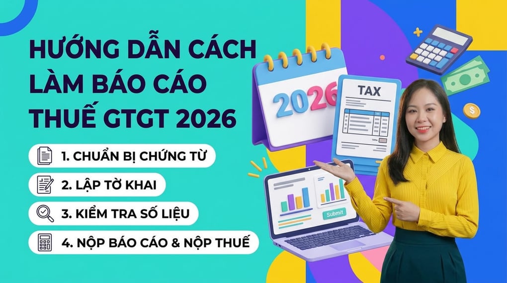 Hướng dẫn cách làm báo cáo thuế giá trị gia tăng 2026